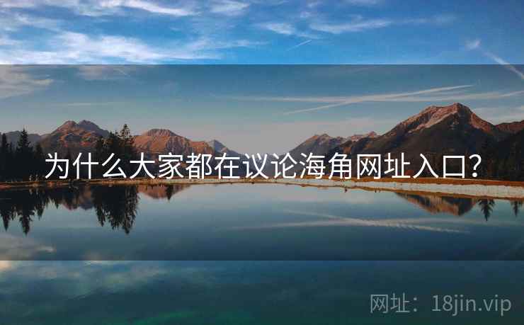 为什么大家都在议论海角网址入口?