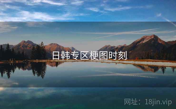 日韩专区梗图时刻 日韩专区梗图时刻