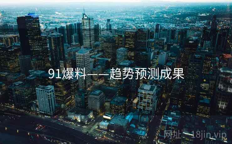 91爆料——趋势预测成果