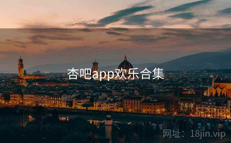 杏吧app欢乐合集
