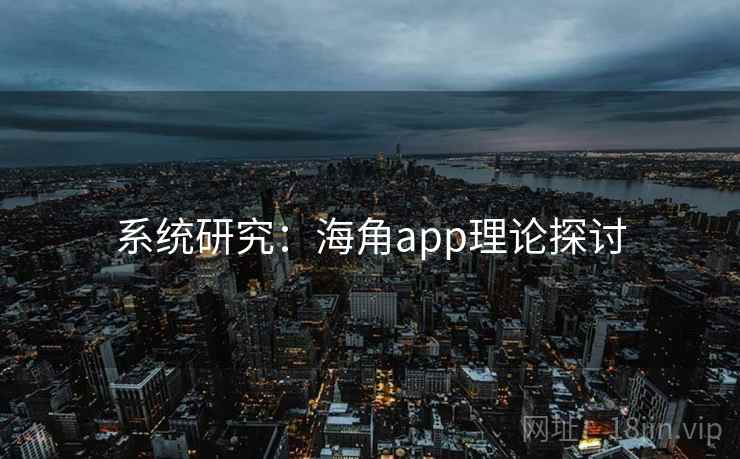 系统研究:海角app理论探讨 系统研究:海角app理论探讨