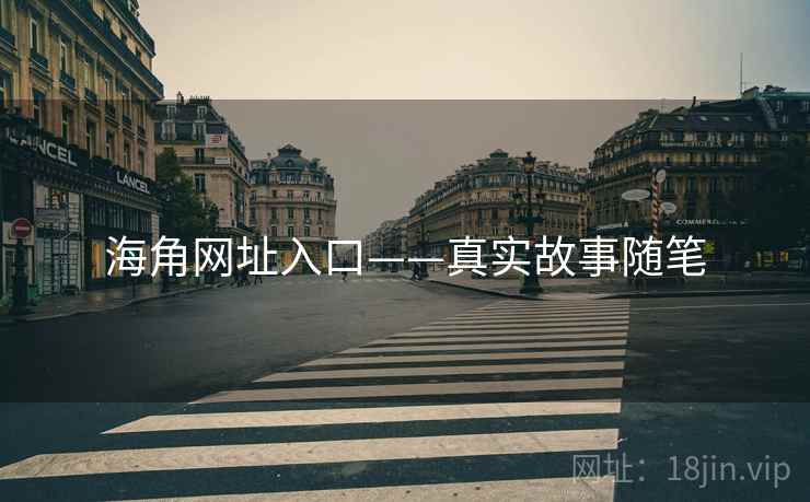海角网址入口——真实故事随笔 海角网址入口——真实故事随笔