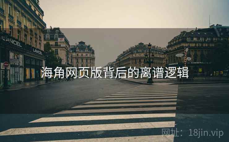 海角网页版背后的离谱逻辑