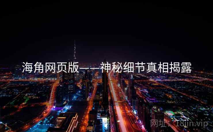 海角网页版——神秘细节真相揭露