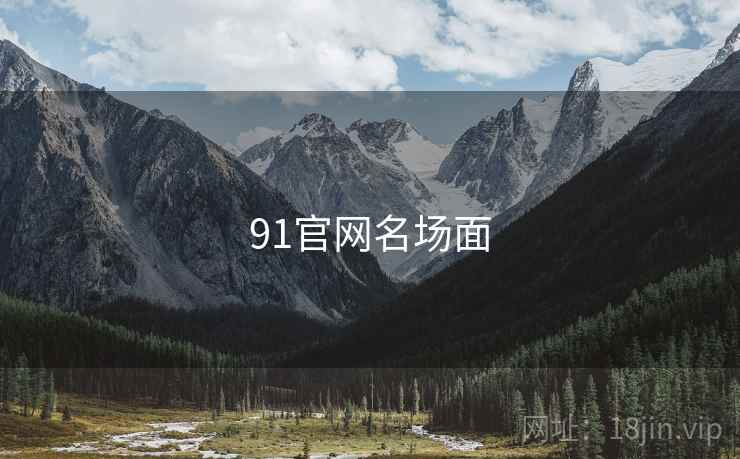91官网名场面 91官网名场面