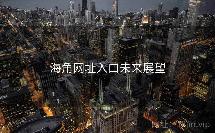 海角网址入口未来展望 海角网址入口未来展望