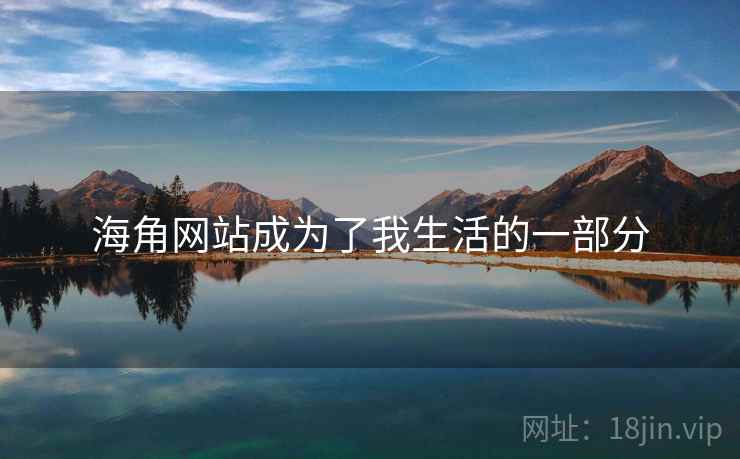 海角网站成为了我生活的一部分