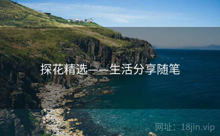 探花精选——生活分享随笔 探花精选——生活分享随笔
