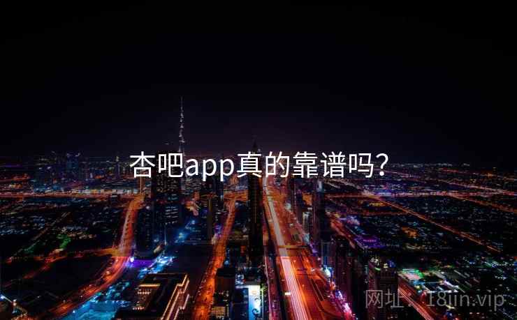 杏吧app真的靠谱吗? 杏吧app真的靠谱吗?