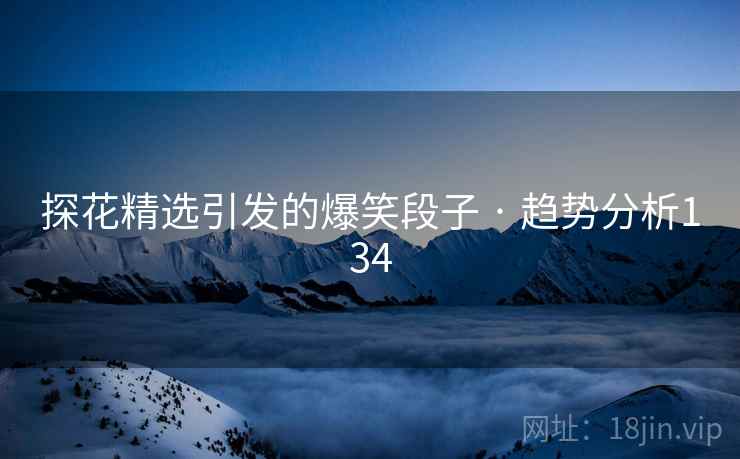 探花精选引发的爆笑段子 · 趋势分析134