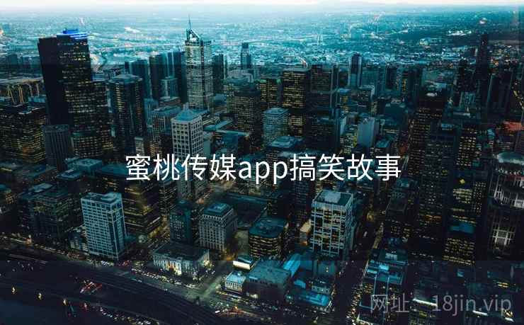 蜜桃传媒app搞笑故事