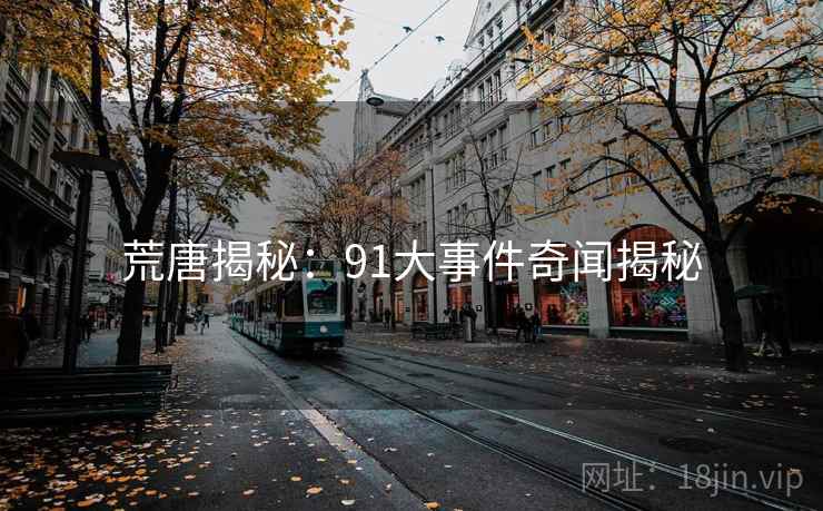 荒唐揭秘：91大事件奇闻揭秘